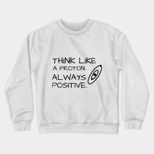 Think Like Proton Always Positive Crewneck Sweatshirt